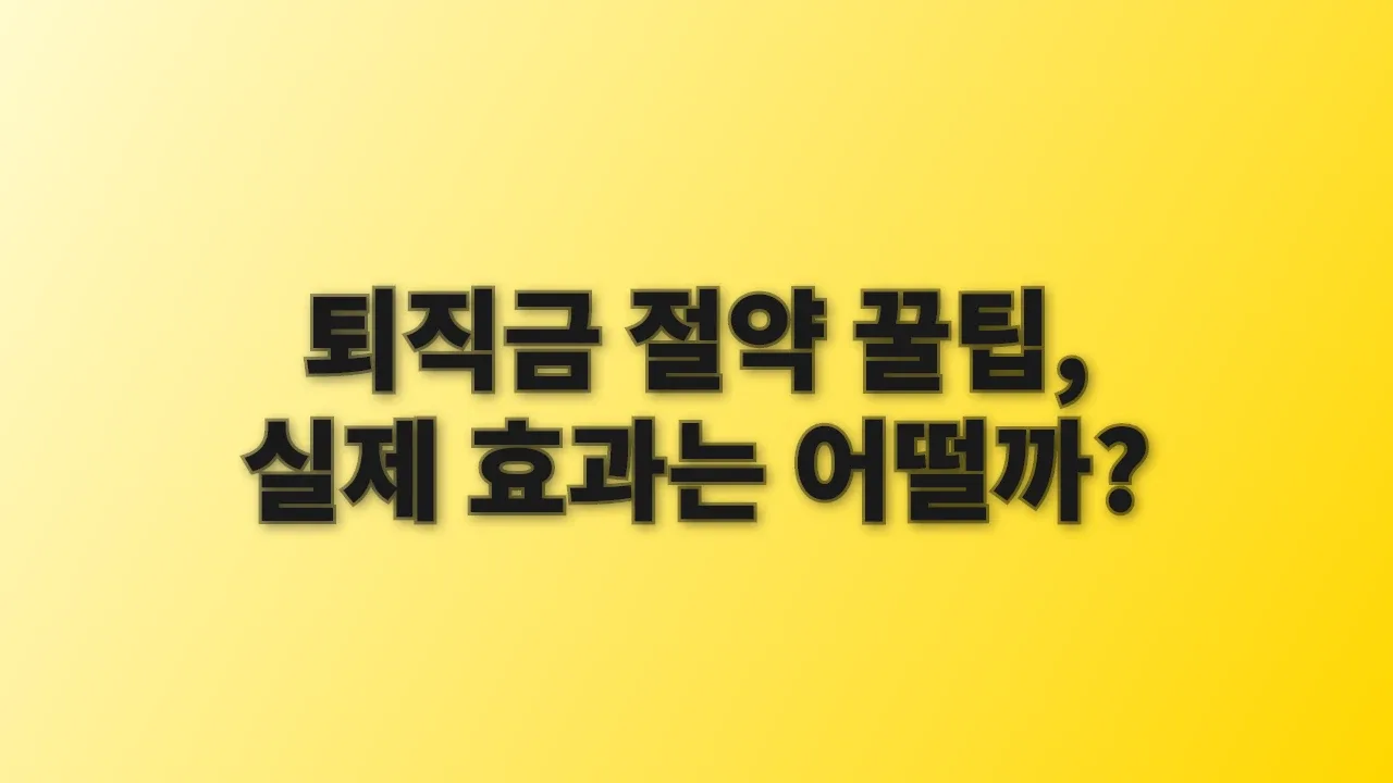 퇴직금 절약 꿀팁, 실제 효과는 어떨까?